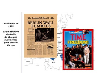 Noviembre de
1989
Caída del muro
de Berlín
Se abre una
nueva etapa
para unificar
Europa
 