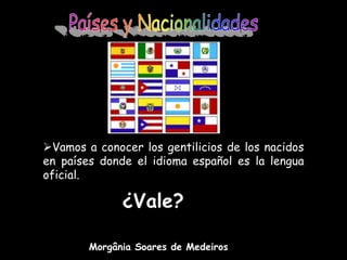 Países y Nacionalidades ,[object Object],¿Vale? Morgânia Soares de Medeiros 