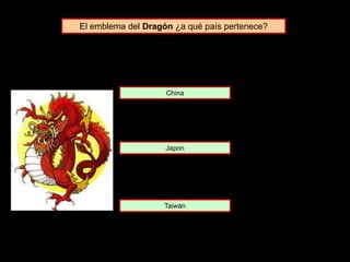 El emblema del Dragón ¿a qué país pertenece?
Japon
China
Taiwán
 