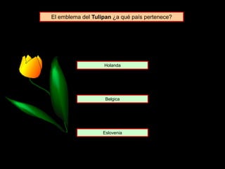 Holanda
Belgica
Eslovenia
El emblema del Tulipan ¿a qué país pertenece?
 