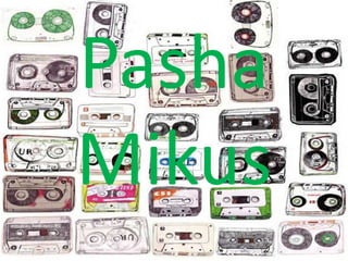 Pasha
Mikus
 