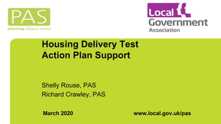 Housing Delivery Test
Action Plan Support
Shelly Rouse, PAS
Richard Crawley, PAS
March 2020 www.local.gov.uk/pas
 