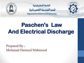 Paschen's Law
And Electrical Discharge
Prepared By :
Mohanad Hameed Mahmood
 