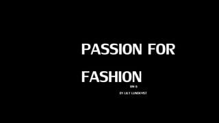 PASSION FOR
FASHIONRM 6
BY LILY LUNDKVIST
 