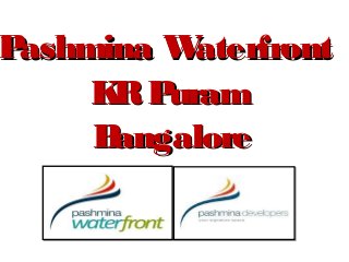 Pashmina Waterfront
     K P
      R uram
     Bangalore
 