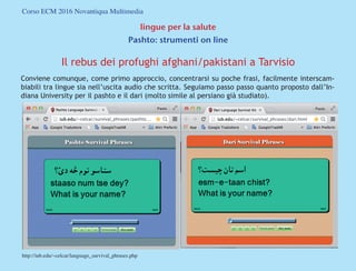 Corso ECM 2016 Novantiqua Multimedia
lingue per la salute
Pashto: strumenti on line
Il rebus dei profughi afghani/pakistan...