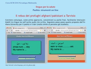 Corso ECM 2016 Novantiqua Multimedia
lingue per la salute
Pashto: strumenti on line
Il rebus dei profughi afghani/pakistan...