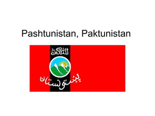 Pashtunistan, Paktunistan
 