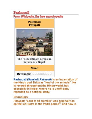 Pashupati
Paśupati
The Pashupatinath Temple in
Kathmandu, Nepal.
Name
Devanagari पपपपपपपपप
 