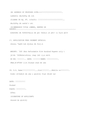 (B) ADDRESS OF PROPOSED SITE:---’’’’’’’’’’’’’’’’’’’’.

 laHkkfor dk;ZLFky dk irk

 (C)AREA IN SQ. FT. (10x20): ’’’’’’’’’’’’’’’’’’’’’’’’’..

 dk;ZLFky dk oxhZd`r uki

 (D)OWNERSHIP TITLE (OWNED, RENTED OR
LEASED)............................................................

 LOkkfeRo dh fLFkfr¼Lo;a dk gS] fdjk;s ;k yht+ ij fy;k gS]½



17. APPLICATION FEES PAYMENT DETAILS:

 vkosnu 'kqYd tek djokus dk fooj.k



 AMOUNT: `500 (Non Refundable Five Hundred Rupees only )

 jk’kh `500@&¼vizfrns; ikap lkS :i;s ek=½

 DD NO: ’’’’’’’.. DATE: ’’’’’’’’BANK: ’’’’’’’’’’’.

 fMek.M Mªk¶V l[;k fnukad cSad dk uke



18. D.O. Name’’’’’’’’’’’’’...Dist’’’’’’’...Mobile no’’’’’’’’.

 fodkl vf/kdkjh dk uke o gLrk{kj ftyk lEidZ lw=



DATE: ’’’’’’’’’’

fnukad

PLACE: ’’’’’’’’’.

 LFkku

 (SIGNATURE OF APPLICANT)

 vkosnd ds gLrk{kj
 