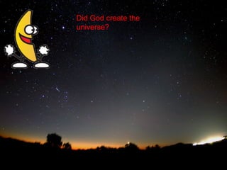 Did God create the
universe?

 