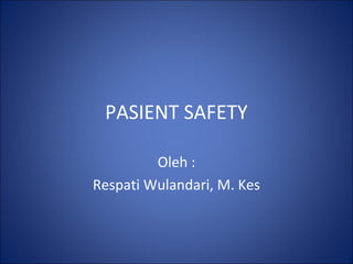PASIENT SAFETY
Oleh :
Respati Wulandari, M. Kes
 