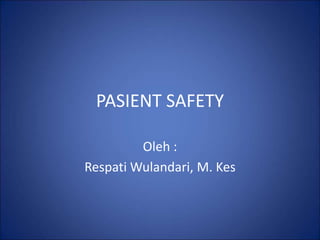 PASIENT SAFETY
Oleh :
Respati Wulandari, M. Kes
 