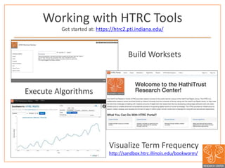 Working with HTRC Tools
Get started at: https://htrc2.pti.indiana.edu/
Build Worksets
Execute Algorithms
Visualize Term Fr...