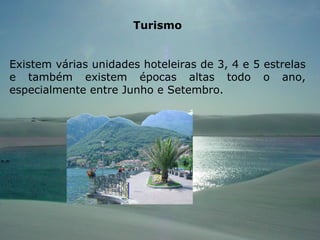 Turismo Existem várias unidades hoteleiras de 3, 4 e 5 estrelas e também existem épocas altas todo o ano, especialmente entre Junho e Setembro. 