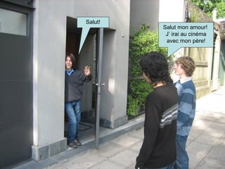 Salut! Salut mon amour!  J’ irai au cinéma avec mon père! 