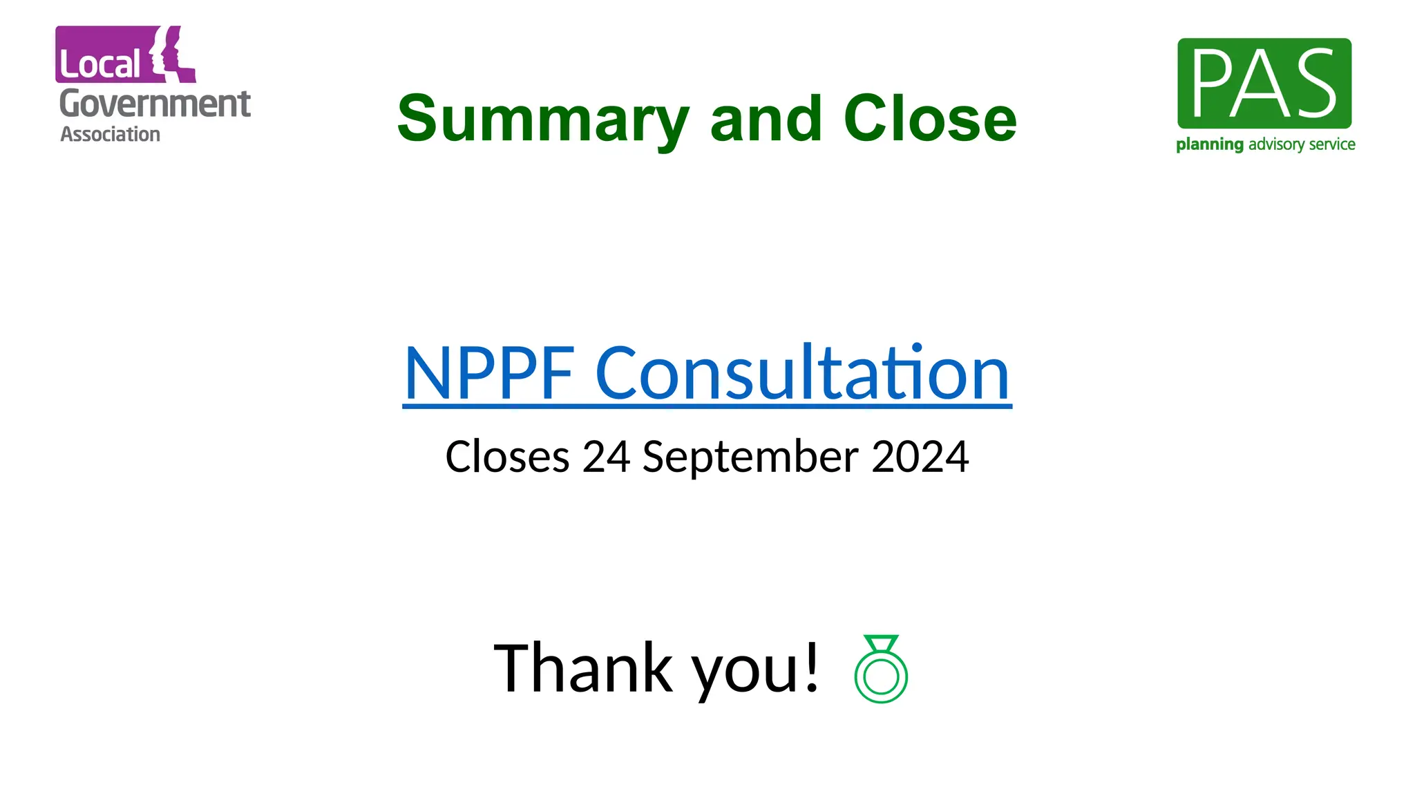 Summary and Close
NPPF Consultation
Closes 24 September 2024
Thank you! 
 