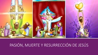 PASIÓN, MUERTE Y RESURRECCIÓN DE JESÚS
 
