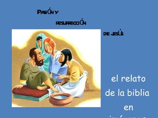 el relato de la biblia  en imágenes. Pasión y   resurrección   de jesús 