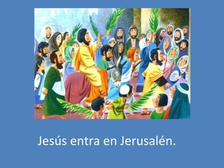 Jesús entra en Jerusalén. 