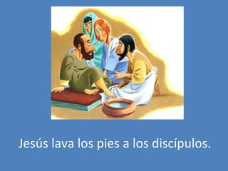 Jesús lava los pies a los discípulos. 