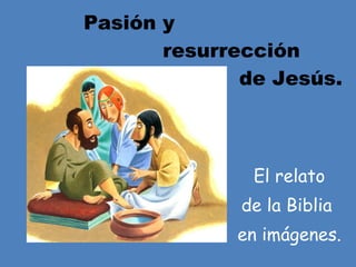 El relato de la Biblia  en imágenes. Pasión y   resurrección   de Jesús. 