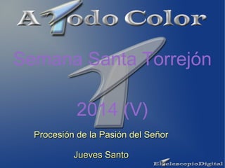 Procesión de la Pasión del SeñorProcesión de la Pasión del Señor
Jueves SantoJueves Santo
Semana Santa Torrejón
2014 (V)
 