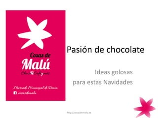 Pasión de chocolate
Ideas golosas
para estas Navidades
http://cosasdemalu.es
 