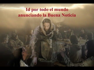 Id por todo el mundo anunciando la Buena Noticia 