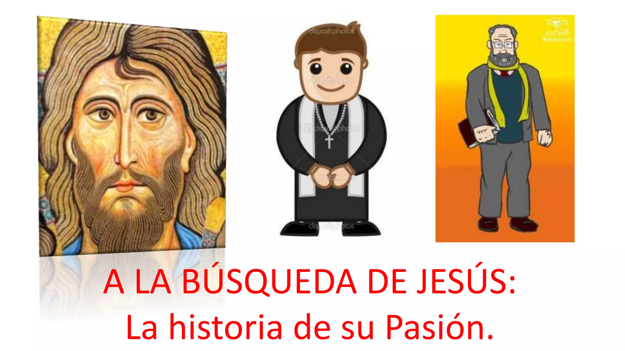 A LA BÚSQUEDA DE JESÚS:
La historia de su Pasión.
 