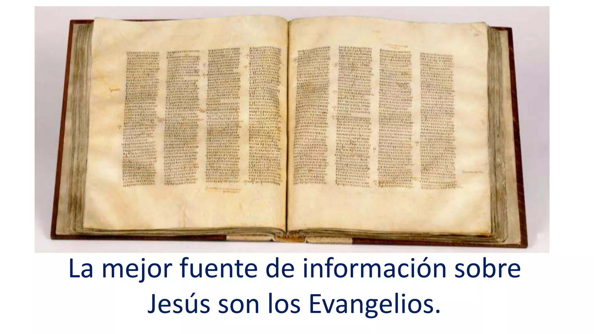 La mejor fuente de información sobre
Jesús son los Evangelios.
 