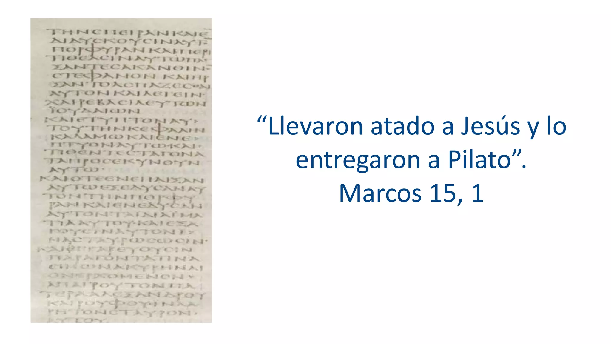 “Llevaron atado a Jesús y lo
entregaron a Pilato”.
Marcos 15, 1
 