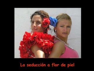 La seducción a flor de piel