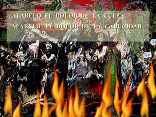¡ ALABELO EL DOLOR DE LA CULPA ALABELO EL DOLOR DE LA CADUCIDAD