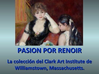PASION POR RENOIR La colección del Clark Art Institute de Williamstown, Massachusetts. 