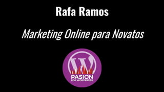 Rafa Ramos
Marketing Online para Novatos
 