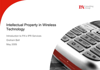 Intellectual Property in Wireless
Technology
Introduction to PA’s IPR Services
Graham Bell
May 2009
 
