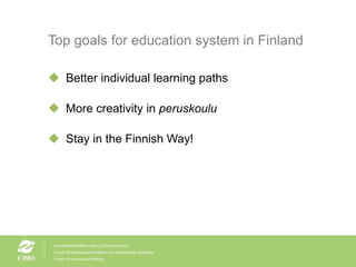 Top goals for education system in Finland  Better individual learning paths More creativity in  peruskoulu Stay in the Finnish Way! 