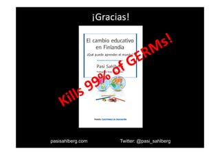 ¡Gracias!
pasisahlberg.com Twitter: @pasi_sahlberg
 
