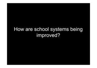 How are school systems being
i d?improved?
 