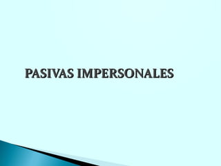 PASIVAS IMPERSONALES
 