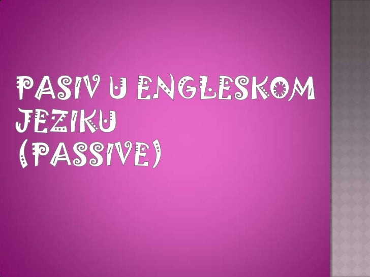 Pasiv u engleskom jeziku - Jovana Došlo - Daniela Stanković
