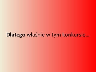Dlatego  właśnie w tym konkursie… 