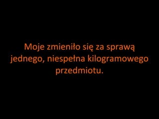 Moje zmieniło się za sprawą jednego, niespełna kilogramowego przedmiotu. 