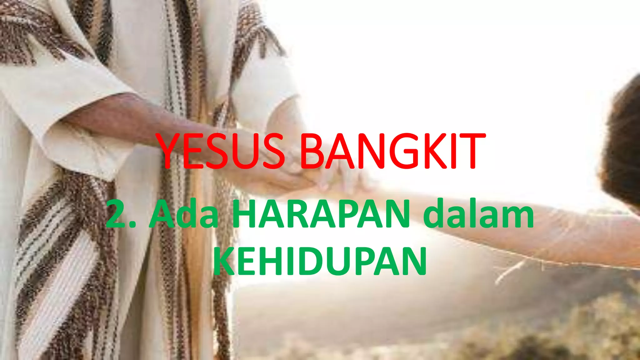 YESUS BANGKIT
2. Ada HARAPAN dalam
KEHIDUPAN
 