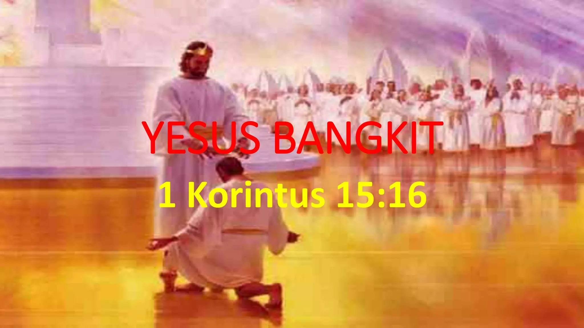 YESUS BANGKIT
1 Korintus 15:16
 