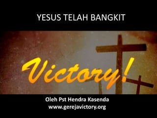 Oleh Pst Hendra Kasenda
www.gerejavictory.org
YESUS TELAH BANGKIT
 