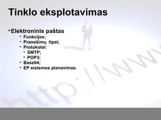 Tinklo eksplotavimas

Elektroninis paštas

Funkcijos;

Pranešimų tipai;

Protokolai:

SMTP;

POP3;

Base64;

EP sistemos planavimas.
 