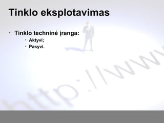 Tinklo eksplotavimas
• Tinklo techninė įranga:
• Aktyvi;
• Pasyvi.
 