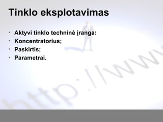 Tinklo eksplotavimas
• Aktyvi tinklo techninė įranga:
• Koncentratorius;
• Paskirtis;
• Parametrai.
 